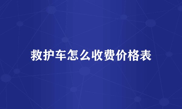 救护车怎么收费价格表