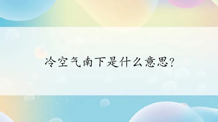 冷空气南下是什么意思？