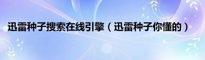 迅雷种子搜索在线引擎（迅雷种子你懂的）