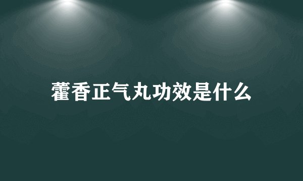 藿香正气丸功效是什么