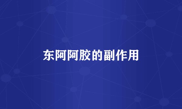 东阿阿胶的副作用