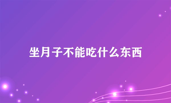 坐月子不能吃什么东西
