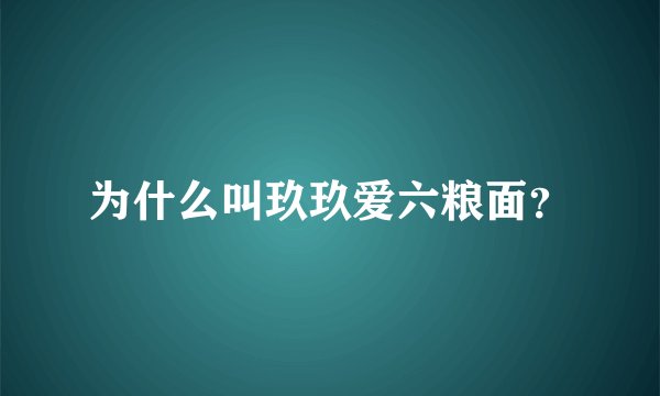 为什么叫玖玖爱六粮面？