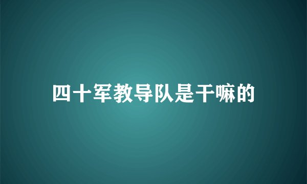 四十军教导队是干嘛的