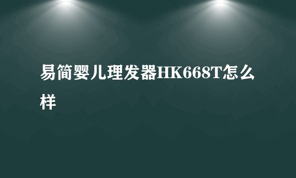 易简婴儿理发器HK668T怎么样