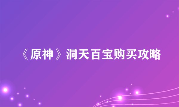 《原神》洞天百宝购买攻略