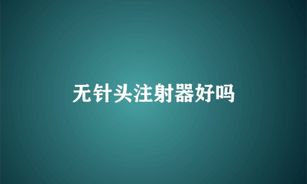 无针头注射器好吗