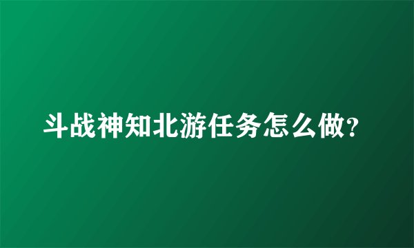 斗战神知北游任务怎么做？
