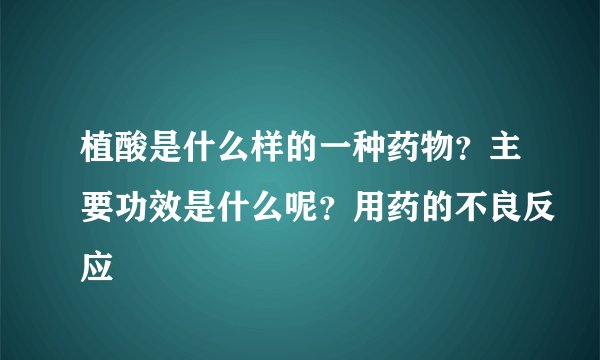植酸是什么样的一种药物？主要功效是什么呢？用药的不良反应