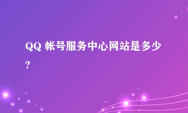 QQ 帐号服务中心网站是多少?