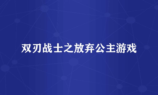 双刃战士之放弃公主游戏