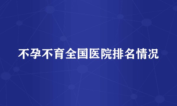 不孕不育全国医院排名情况