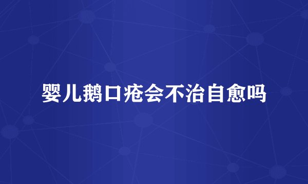 婴儿鹅口疮会不治自愈吗