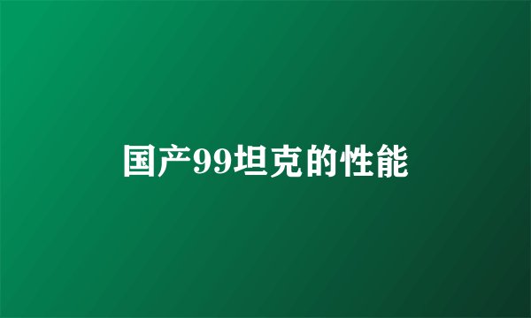 国产99坦克的性能