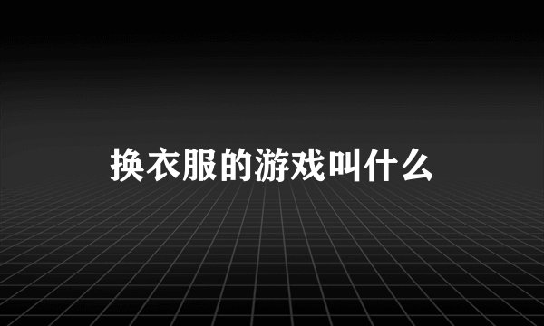 换衣服的游戏叫什么