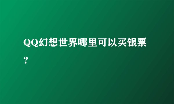 QQ幻想世界哪里可以买银票？