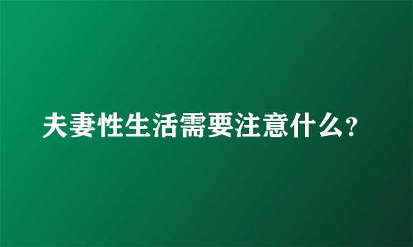 夫妻性生活需要注意什么？