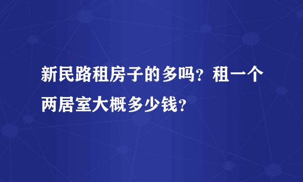 新民路租房子的多吗？租一个两居室大概多少钱？