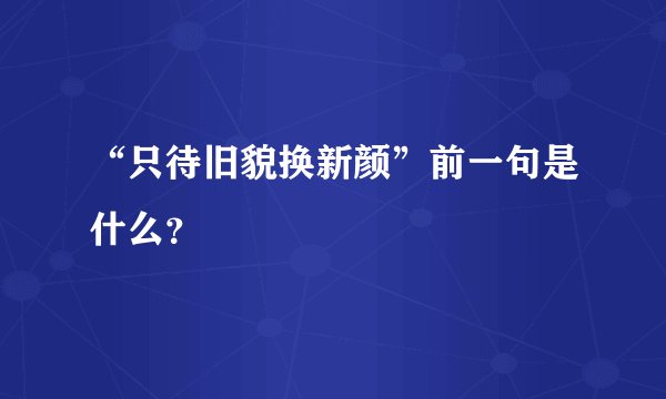 “只待旧貌换新颜”前一句是什么？