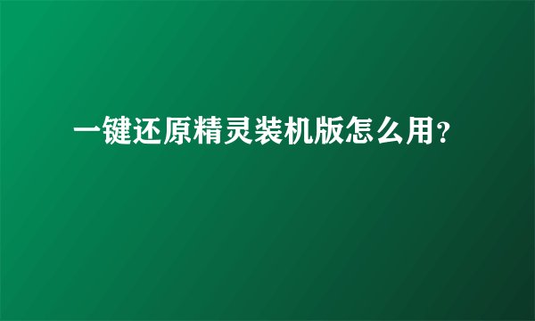 一键还原精灵装机版怎么用？