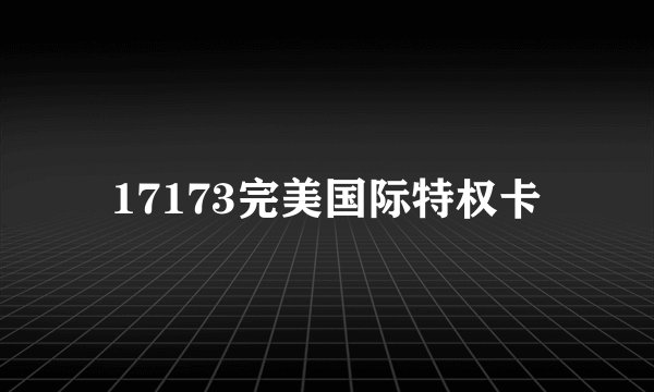 17173完美国际特权卡