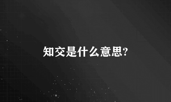 知交是什么意思?