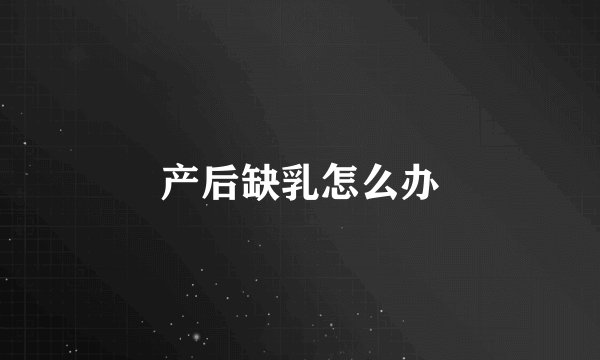 产后缺乳怎么办