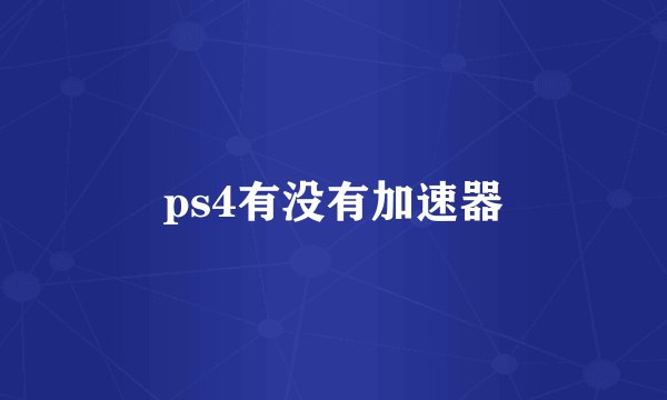 ps4有没有加速器