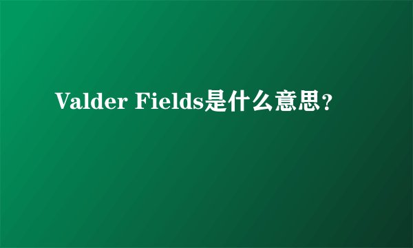 Valder Fields是什么意思？