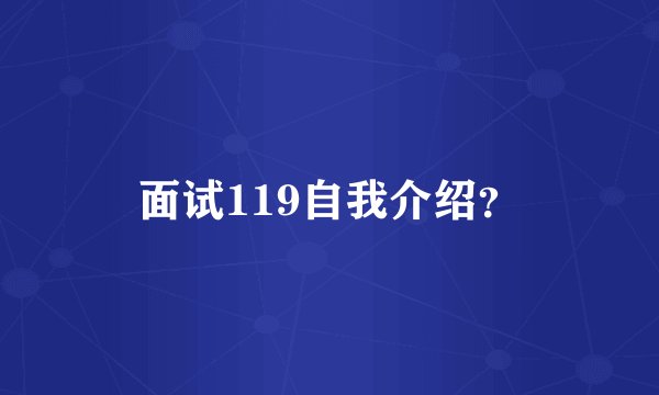 面试119自我介绍？