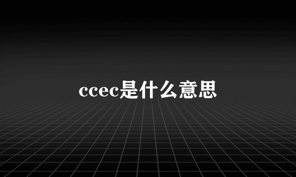 ccec是什么意思