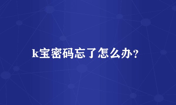 k宝密码忘了怎么办？