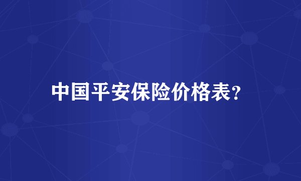中国平安保险价格表？