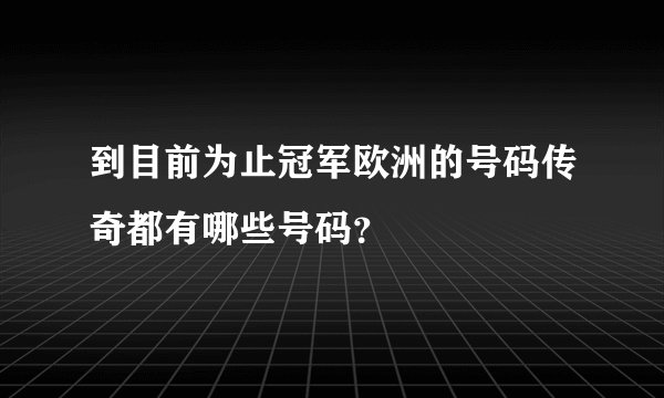 到目前为止冠军欧洲的号码传奇都有哪些号码？