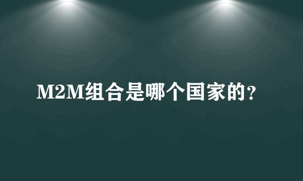 M2M组合是哪个国家的？