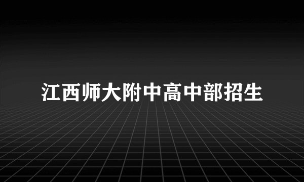 江西师大附中高中部招生