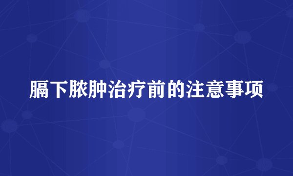 膈下脓肿治疗前的注意事项