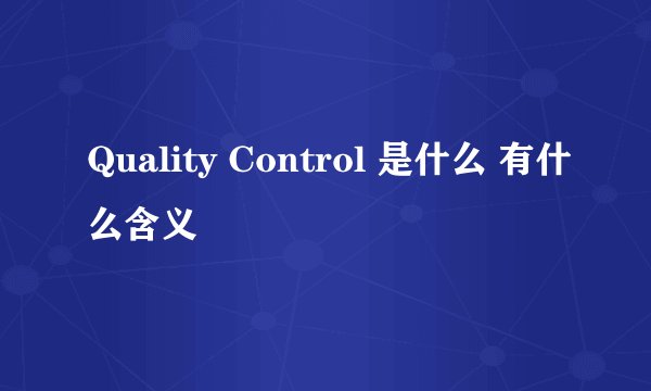 Quality Control 是什么 有什么含义