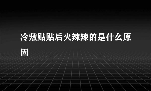 冷敷贴贴后火辣辣的是什么原因