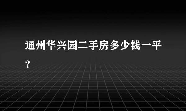 通州华兴园二手房多少钱一平？