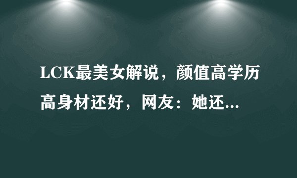 LCK最美女解说，颜值高学历高身材还好，网友：她还曾是职业选手