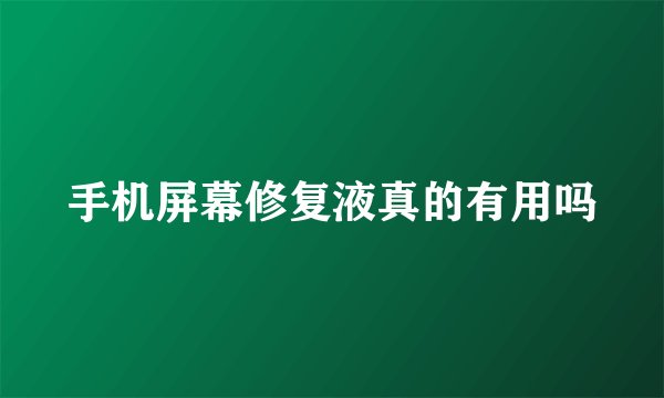手机屏幕修复液真的有用吗
