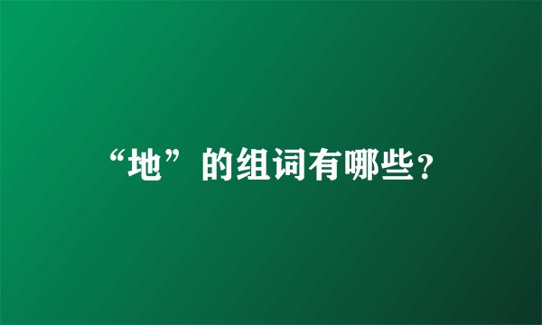 “地”的组词有哪些？