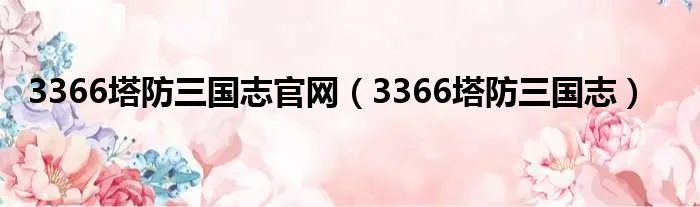 3366塔防三国志官网（3366塔防三国志）