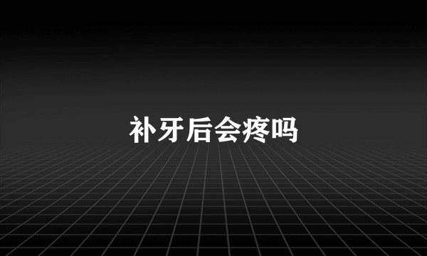 补牙后会疼吗