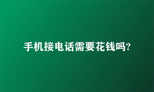手机接电话需要花钱吗?