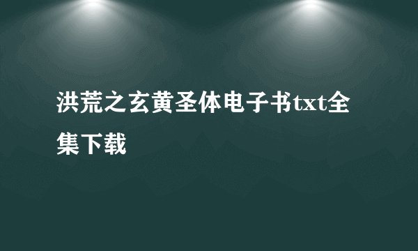 洪荒之玄黄圣体电子书txt全集下载