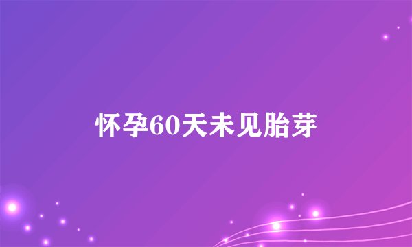 怀孕60天未见胎芽