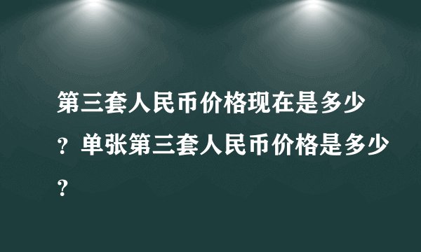 第三套人民币价格现在是多少？单张第三套人民币价格是多少？