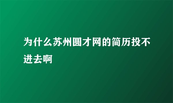 为什么苏州圆才网的简历投不进去啊